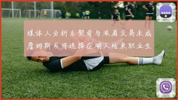 媒体人分析东契奇与浓眉交易未成詹姆斯或将选择在湖人结束职业生涯