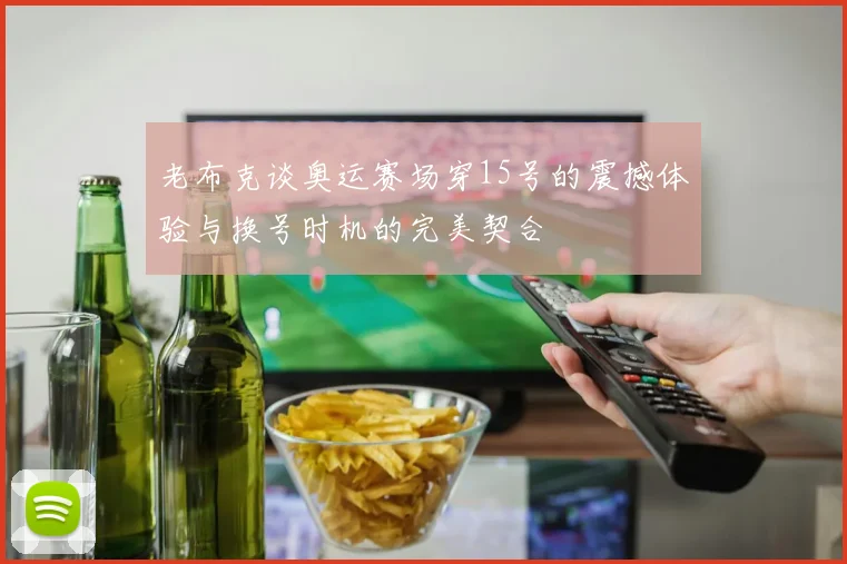 老布克谈奥运赛场穿15号的震撼体验与换号时机的完美契合